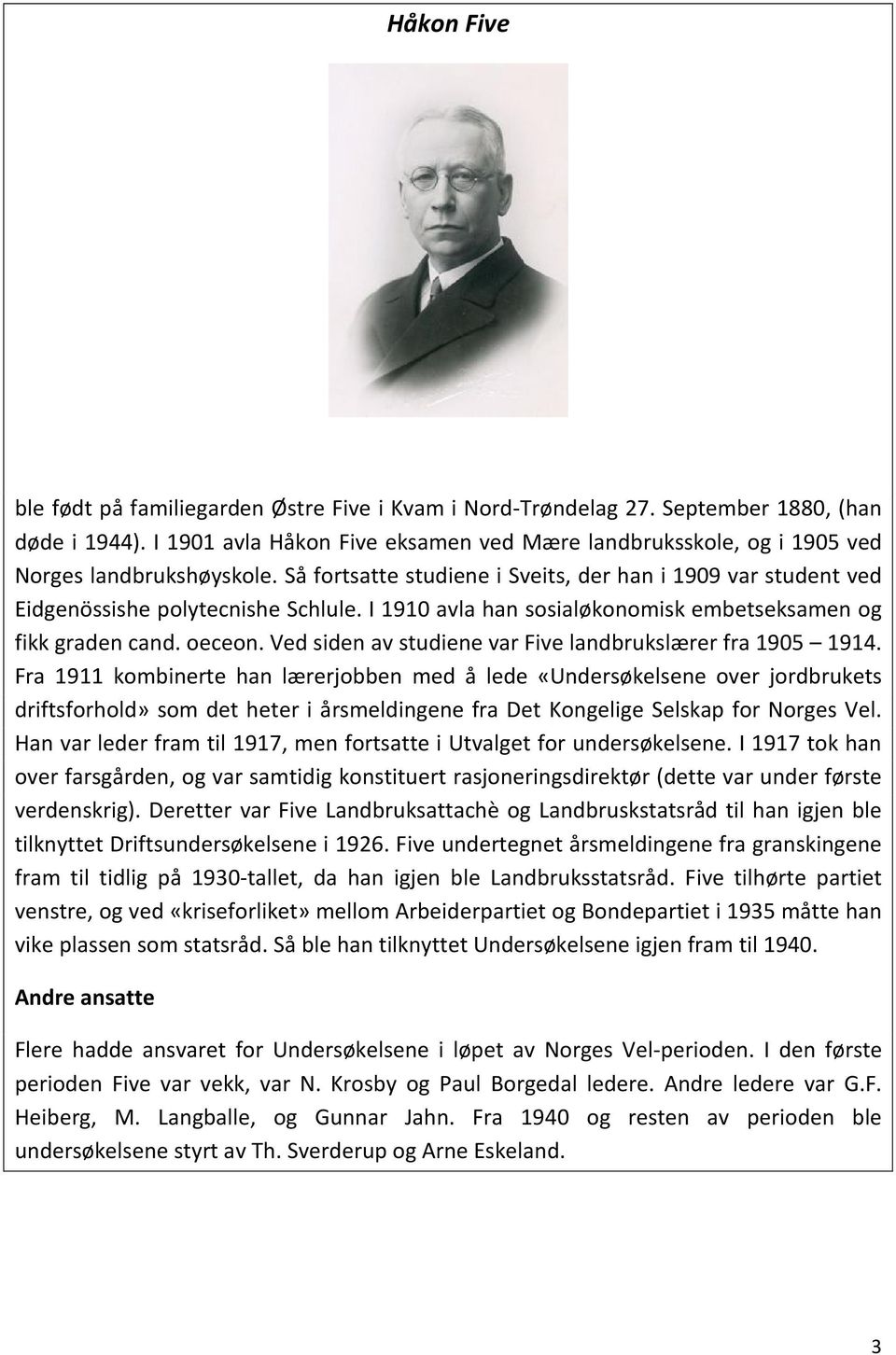 I 1910 avla han sosialøkonomisk embetseksamen og fikk graden cand. oeceon. Ved siden av studiene var Five landbrukslærer fra 1905 1914.