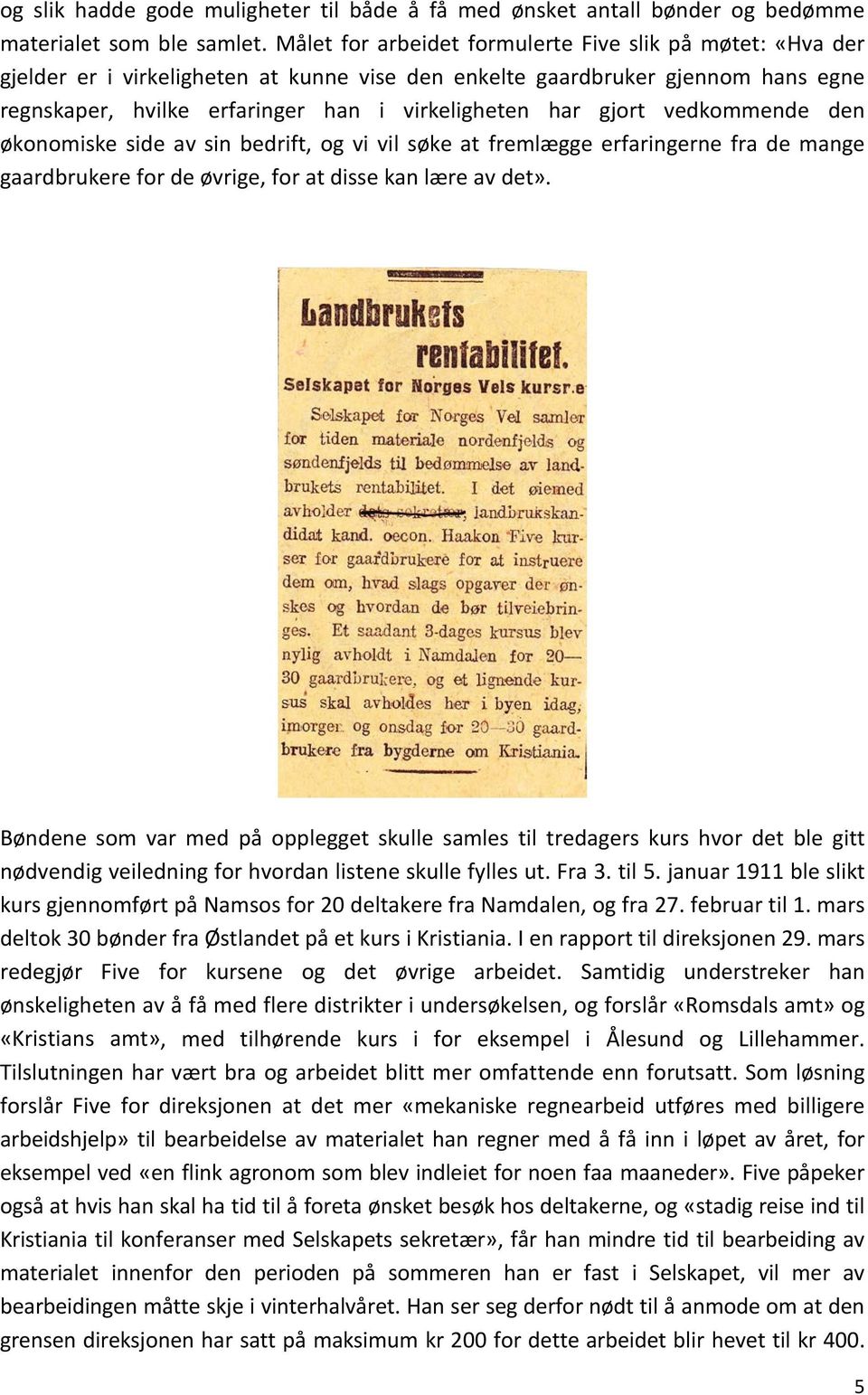 gjort vedkommende den økonomiske side av sin bedrift, og vi vil søke at fremlægge erfaringerne fra de mange gaardbrukere for de øvrige, for at disse kan lære av det».