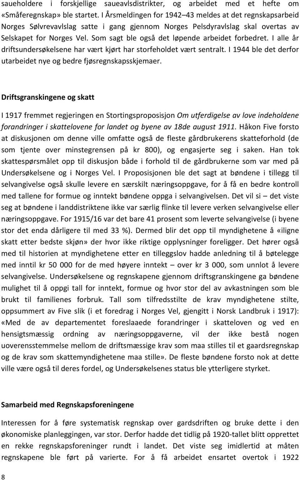 Som sagt ble også det løpende arbeidet forbedret. I alle år driftsundersøkelsene har vært kjørt har storfeholdet vært sentralt. I 1944 ble det derfor utarbeidet nye og bedre fjøsregnskapsskjemaer.