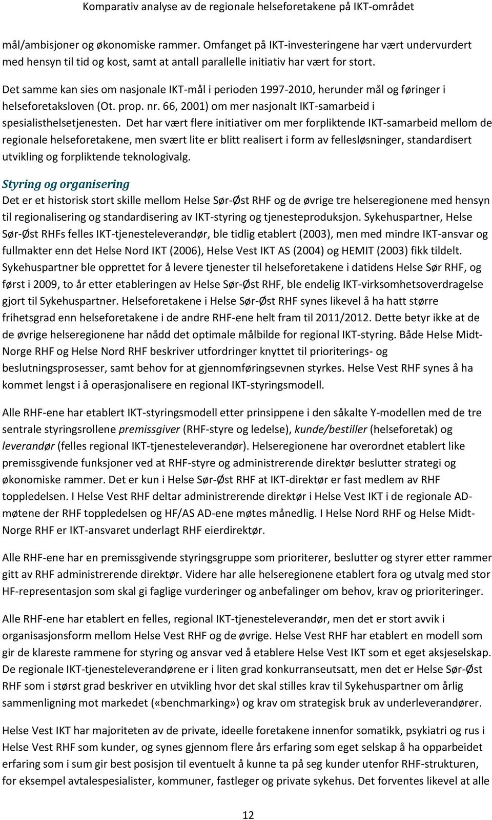 Det har vært flere initiativer om mer forpliktende IKT-samarbeid mellom de regionale helseforetakene, men svært lite er blitt realisert i form av fellesløsninger, standardisert utvikling og