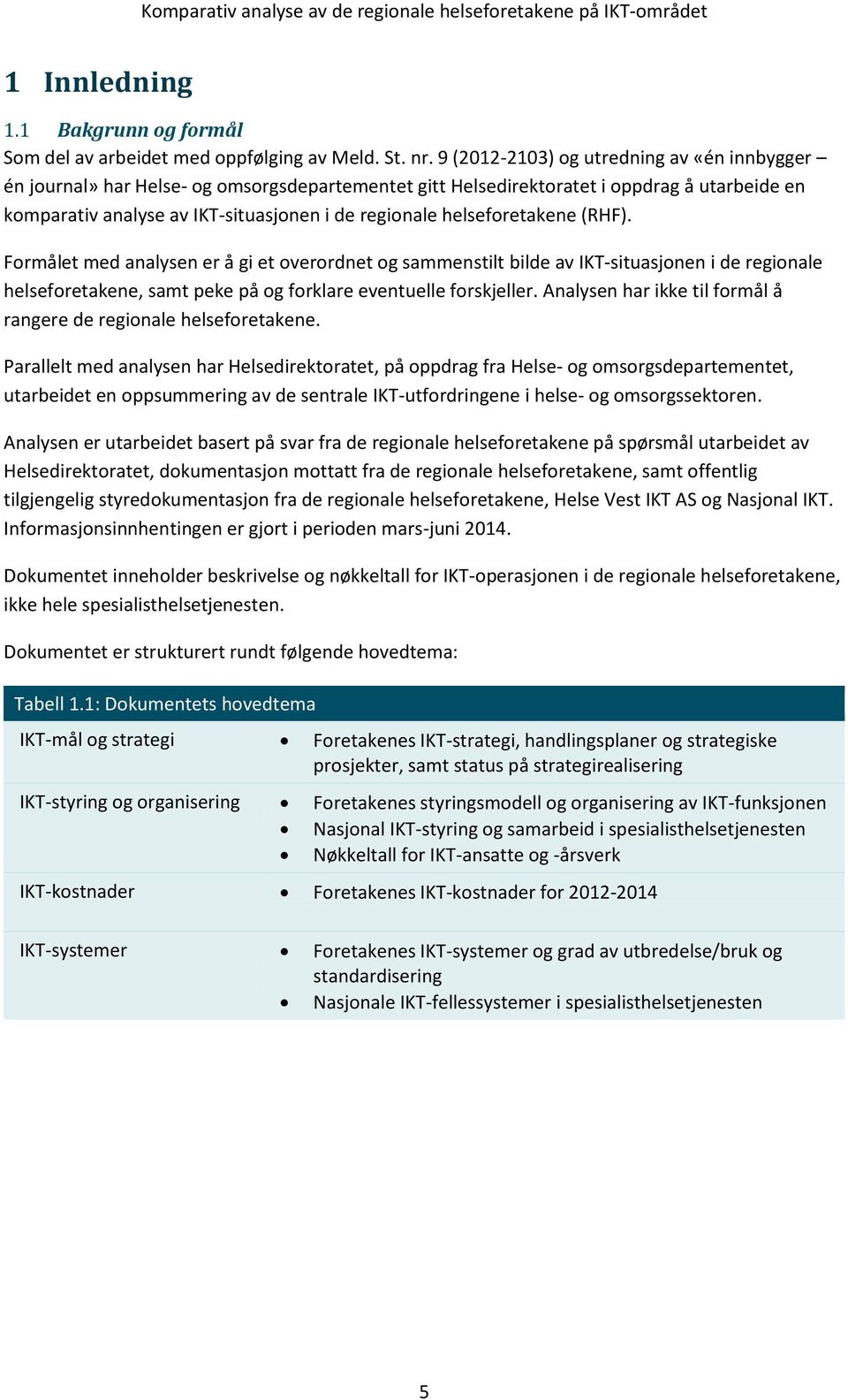 helseforetakene (RHF). Formålet med analysen er å gi et overordnet og sammenstilt bilde av IKT-situasjonen i de regionale helseforetakene, samt peke på og forklare eventuelle forskjeller.