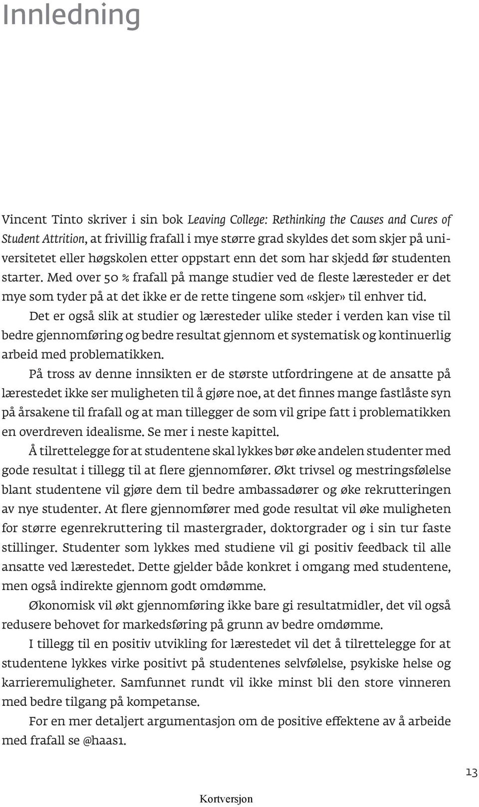 Med over 50 % frafall på mange studier ved de fleste læresteder er det mye som tyder på at det ikke er de rette tingene som «skjer» til enhver tid.