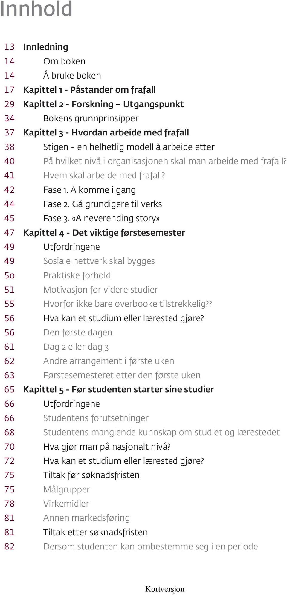 Hvem skal arbeide med frafall? Fase 1. Å komme i gang Fase 2. Gå grundigere til verks Fase 3.