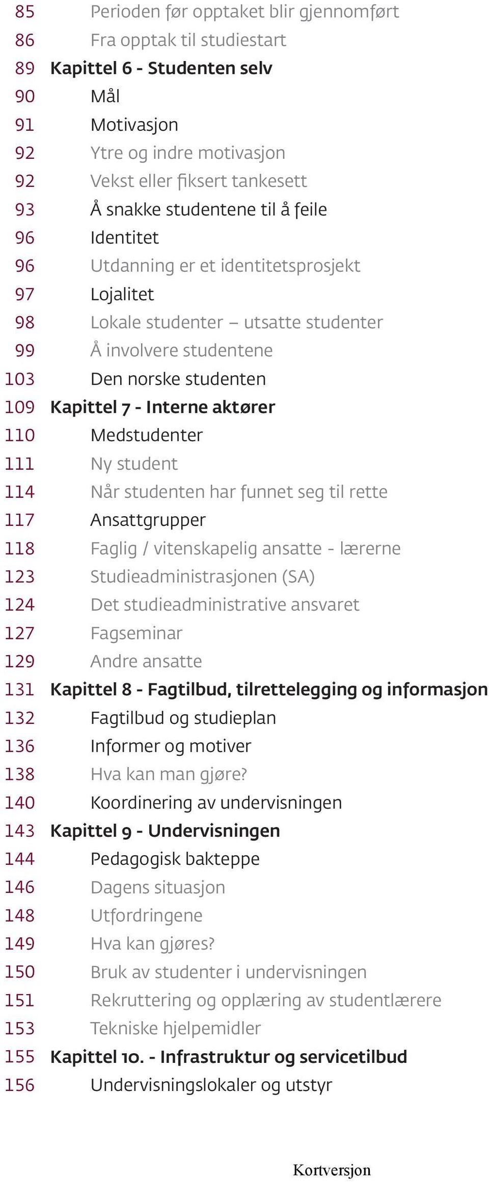 Lokale studenter utsatte studenter Å involvere studentene Den norske studenten Kapittel 7 - Interne aktører Medstudenter Ny student Når studenten har funnet seg til rette Ansattgrupper Faglig /