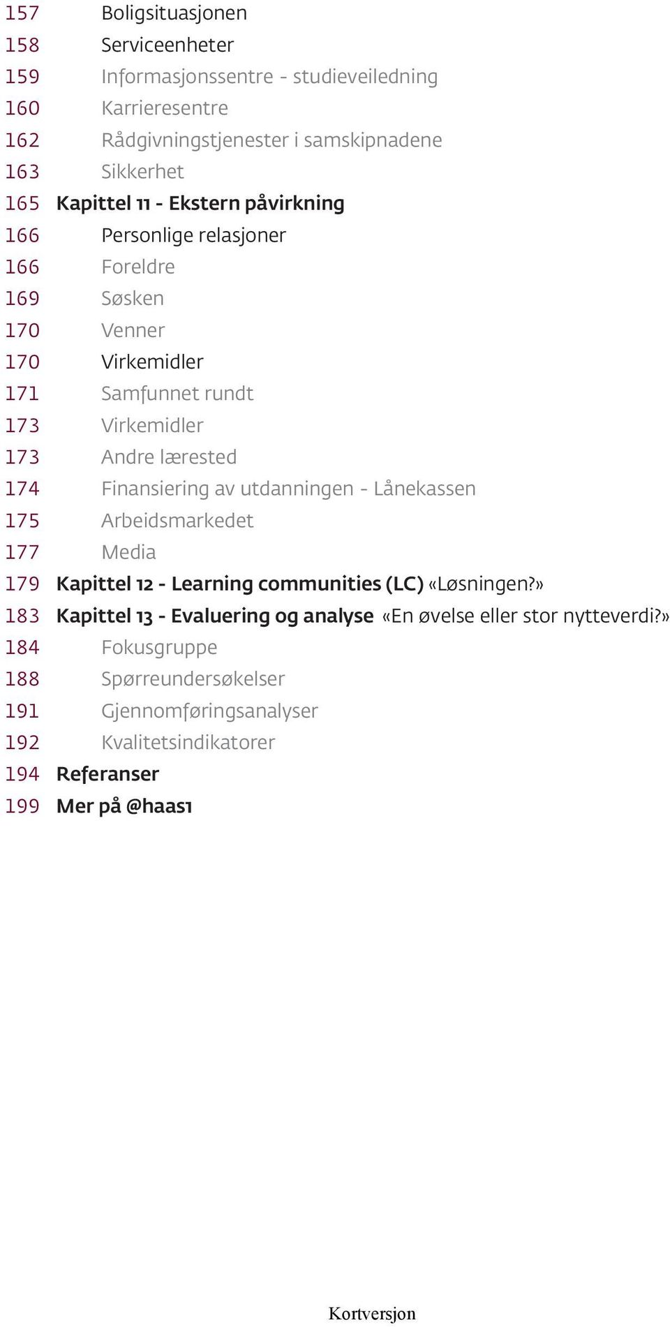 Virkemidler Samfunnet rundt Virkemidler Andre lærested Finansiering av utdanningen - Lånekassen Arbeidsmarkedet Media Kapittel 12 - Learning communities (LC)