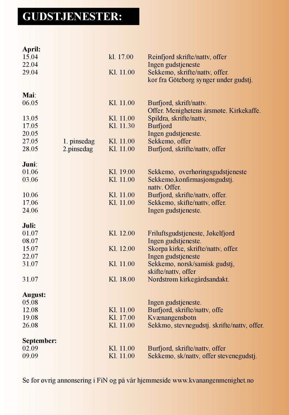 06 Kl. 19.00 Sekkemo, overhøringsgudstjeneste 03.06 Kl. 11.00 Sekkemo,konfirmasjonsgudstj. nattv. Offer. 10.06 Kl. 11.00, skrifte/nattv, offer. 17.06 Kl. 11.00 Sekkemo, skifte/nattv, offer. 24.