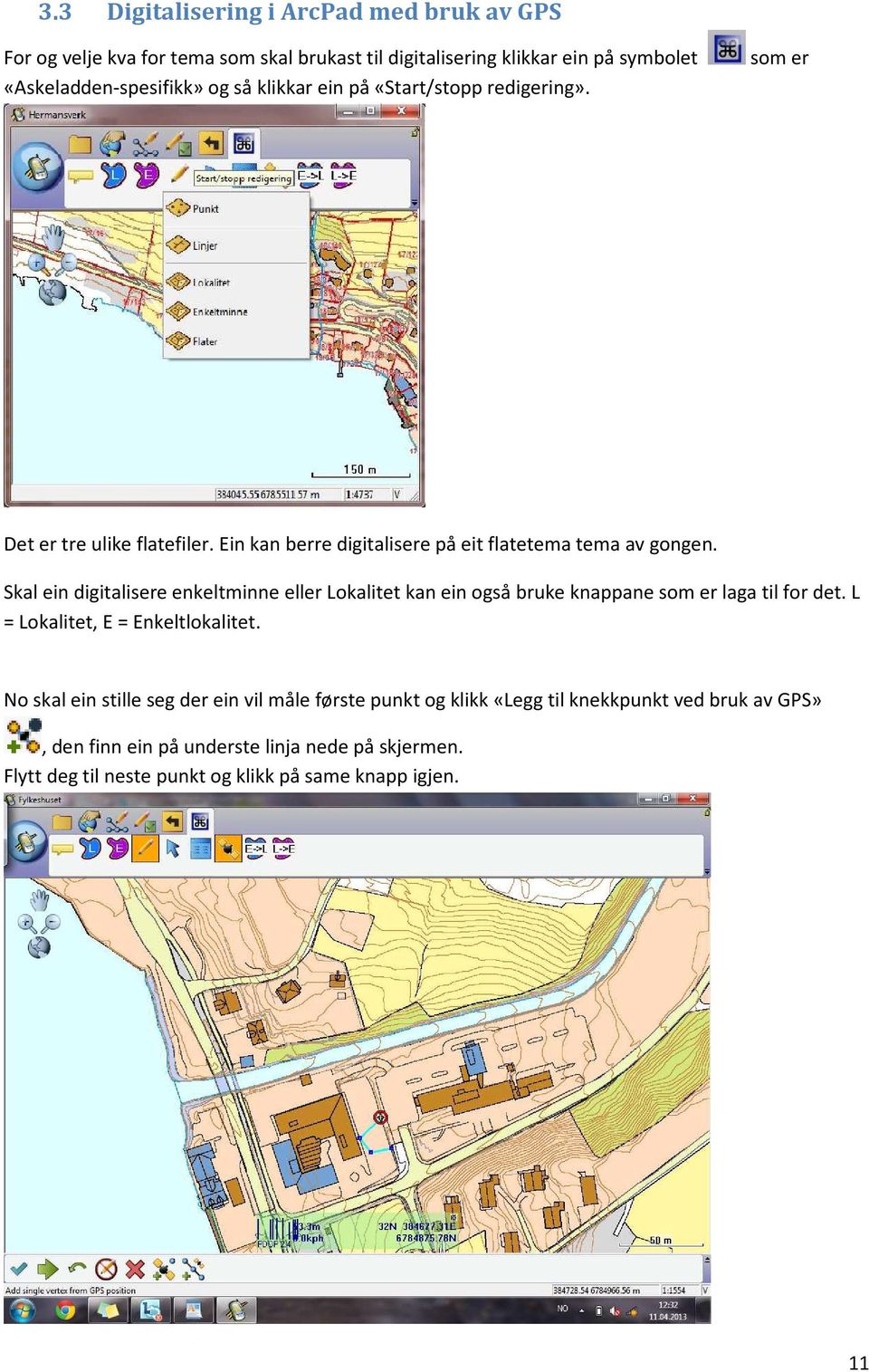 Skal ein digitalisere enkeltminne eller Lokalitet kan ein også bruke knappane som er laga til for det. L = Lokalitet, E = Enkeltlokalitet.