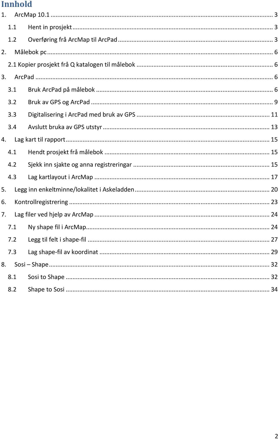 1 Hendt prosjekt frå målebok... 15 4.2 Sjekk inn sjakte og anna registreringar... 15 4.3 Lag kartlayout i ArcMap... 17 5. Legg inn enkeltminne/lokalitet i Askeladden... 20 6. Kontrollregistrering.