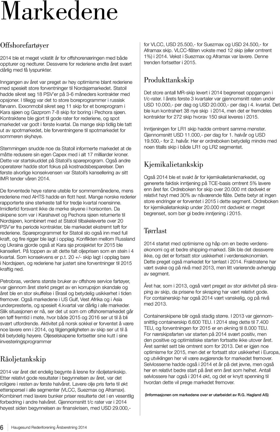 I tillegg var det to store boreprogrammer i russisk farvann. Exxonmobil sikret seg 11 skip for et boreprogram i Kara sjøen og Gazprom 7-8 skip for boring i Pechora sjøen.