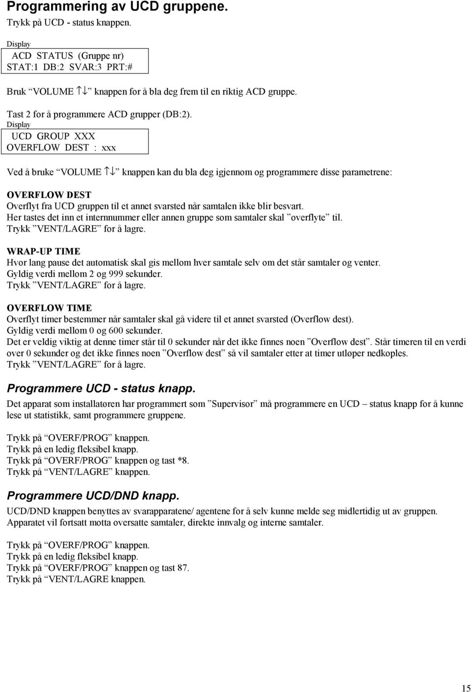 Display UCD GROUP XXX OVERFLOW DEST : xxx Ved å bruke VOLUME knappen kan du bla deg igjennom og programmere disse parametrene: OVERFLOW DEST Overflyt fra UCD gruppen til et annet svarsted når