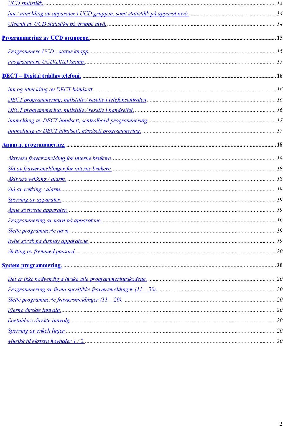 ..16 DECT programmering, nullstille / resette i telefonsentralen...16 DECT programmering, nullstille / resette i håndsettet....16 Innmelding av DECT håndsett, sentralbord programmering.