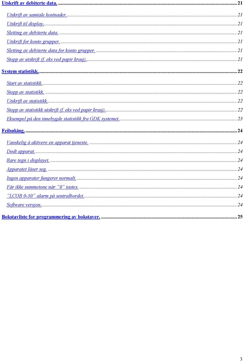 ..22 Stopp av statistikk utskrift (f. eks ved papir krasj)...22 Eksempel på den innebygde statistikk fra GDK systemet...23 Feilsøking...24 Vanskelig å aktivere en apparat tjeneste....24 Dødt apparat.