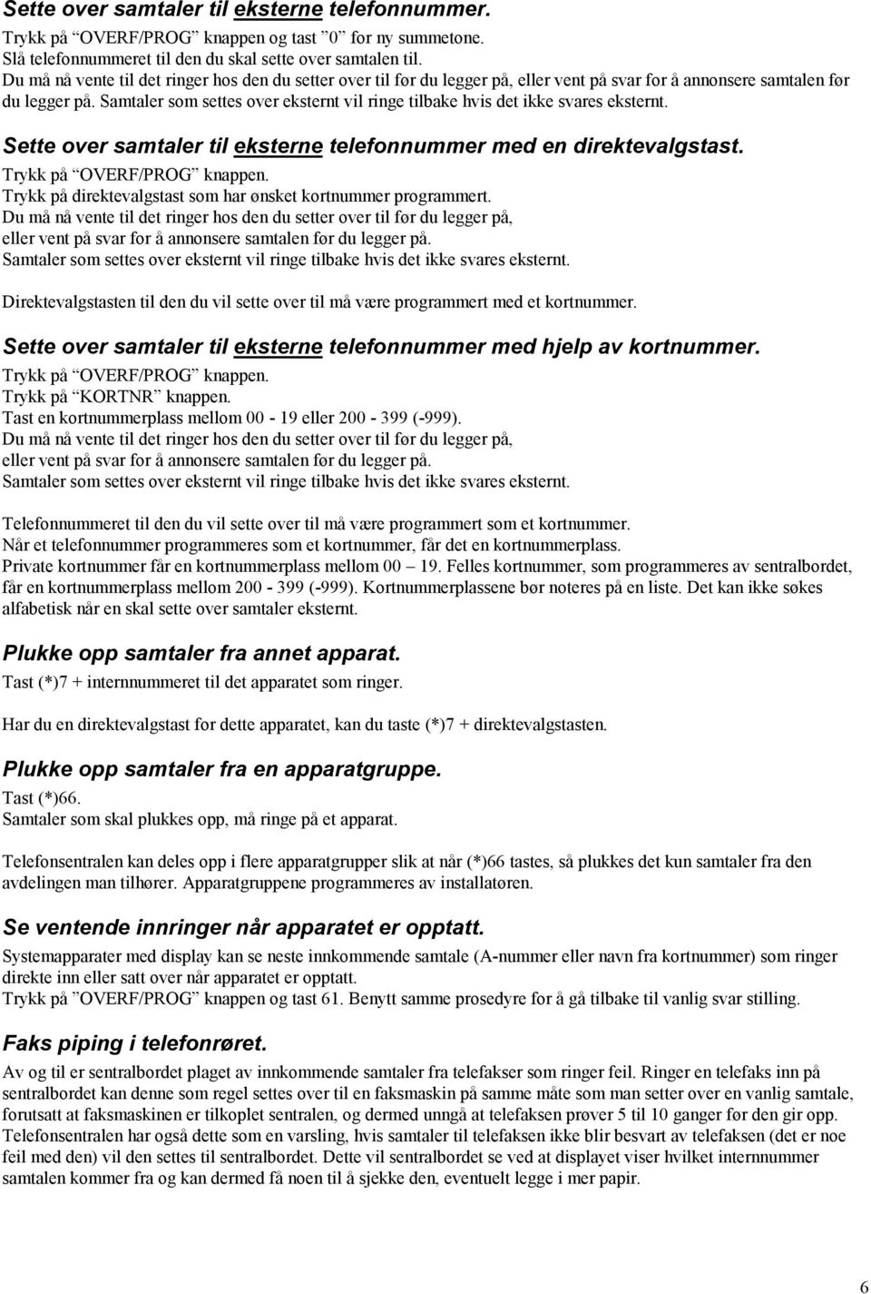 Samtaler som settes over eksternt vil ringe tilbake hvis det ikke svares eksternt. Sette over samtaler til eksterne telefonnummer med en direktevalgstast. Trykk på OVERF/PROG knappen.