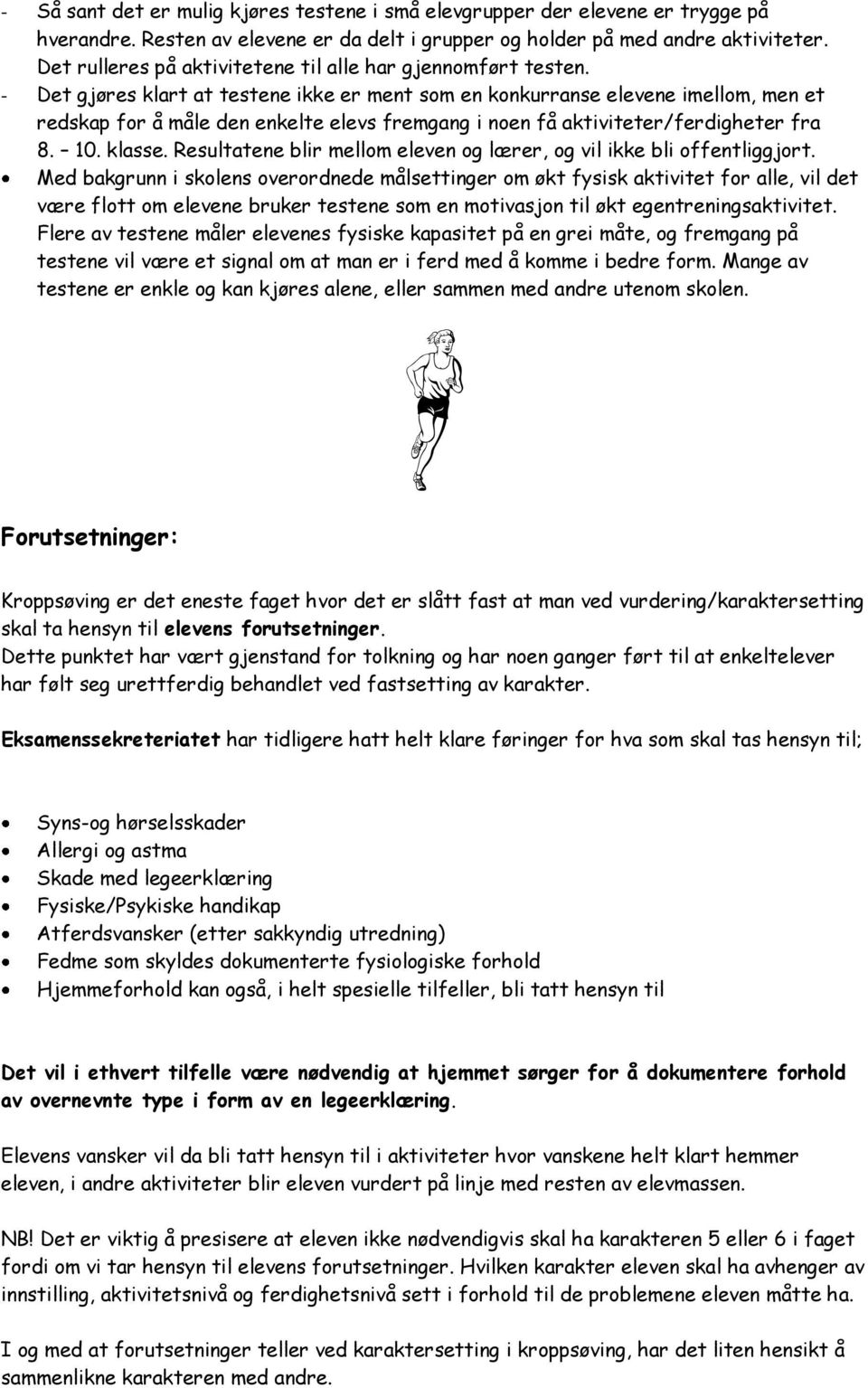 - Det gjøres klart at testene ikke er ment som en konkurranse elevene imellom, men et redskap for å måle den enkelte elevs fremgang i noen få aktiviteter/ferdigheter fra 8. 10. klasse.