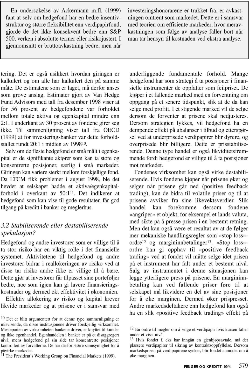 risikojustert. I gjennomsnitt er bruttoavkastning bedre, men når investeringshonorarene er trukket fra, er avkastningen omtrent som markedet.