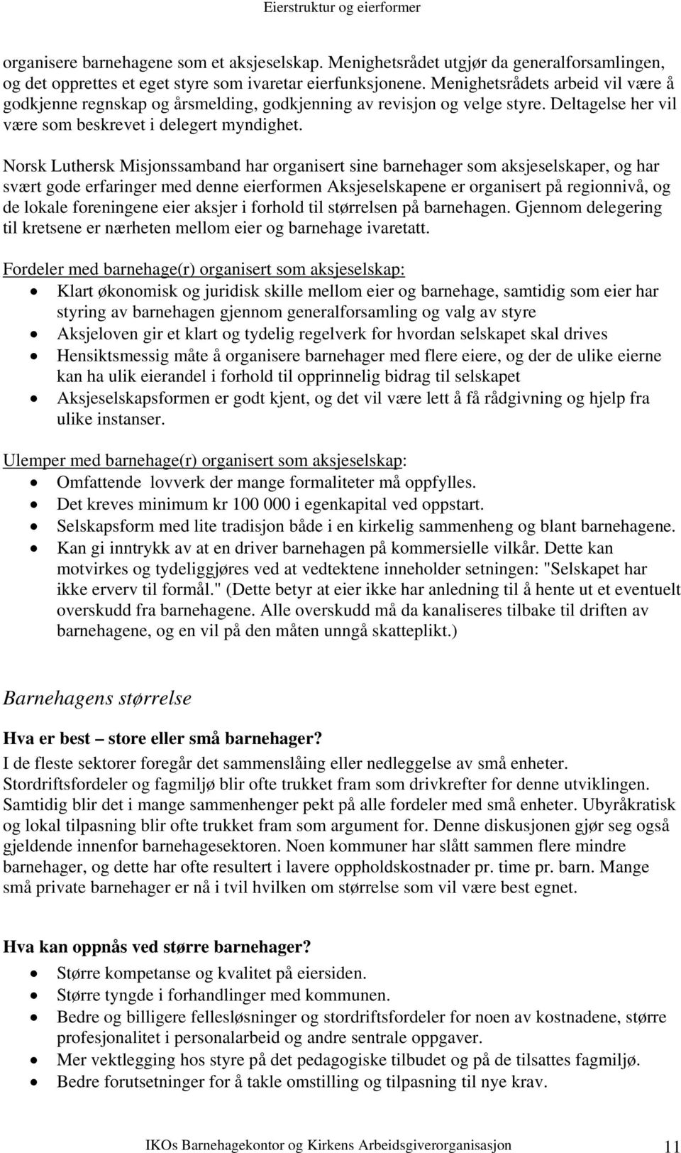 Norsk Luthersk Misjonssamband har organisert sine barnehager som aksjeselskaper, og har svært gode erfaringer med denne eierformen Aksjeselskapene er organisert på regionnivå, og de lokale