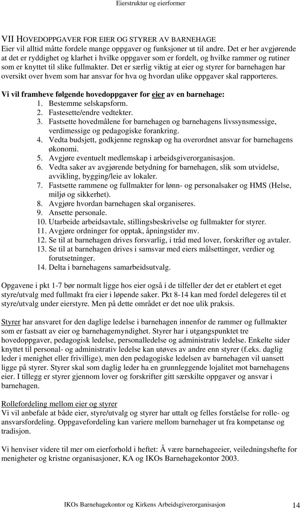 Det er særlig viktig at eier og styrer for barnehagen har oversikt over hvem som har ansvar for hva og hvordan ulike oppgaver skal rapporteres.