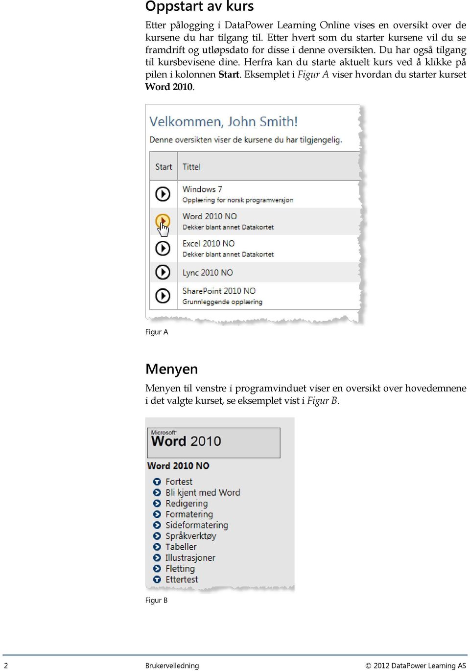 Herfra kan du starte aktuelt kurs ved å klikke på pilen i kolonnen Start. Eksemplet i Figur A viser hvordan du starter kurset Word 2010.