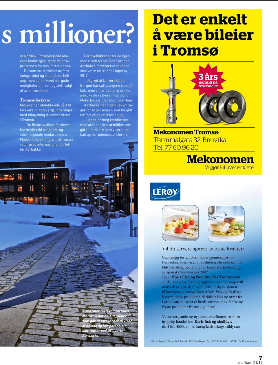 Tromsø-forskere Midlene har utelukkende gått til forskere og forskergrupperinger med tilknytning til Universitetet i Tromsø.