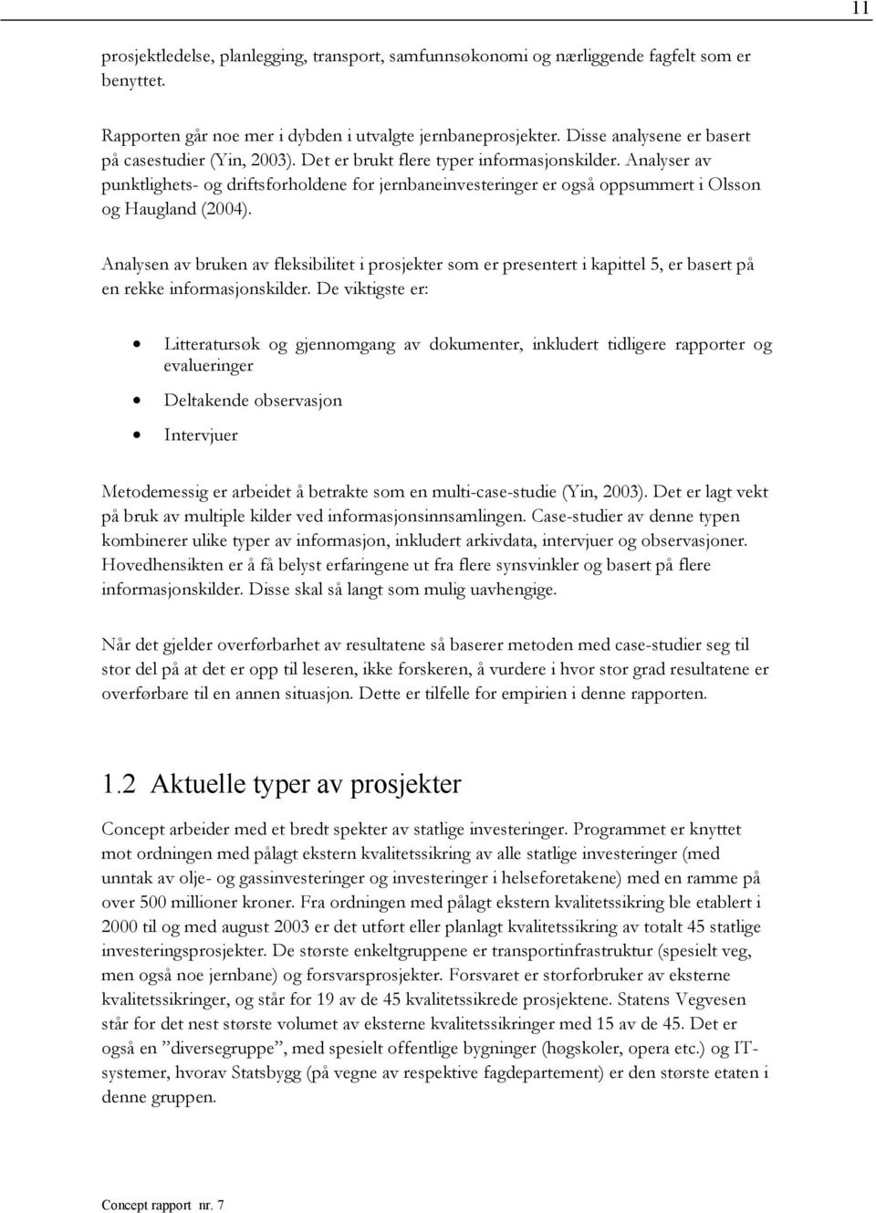 Analyser av punktlighets- og driftsforholdene for jernbaneinvesteringer er også oppsummert i Olsson og Haugland (2004).