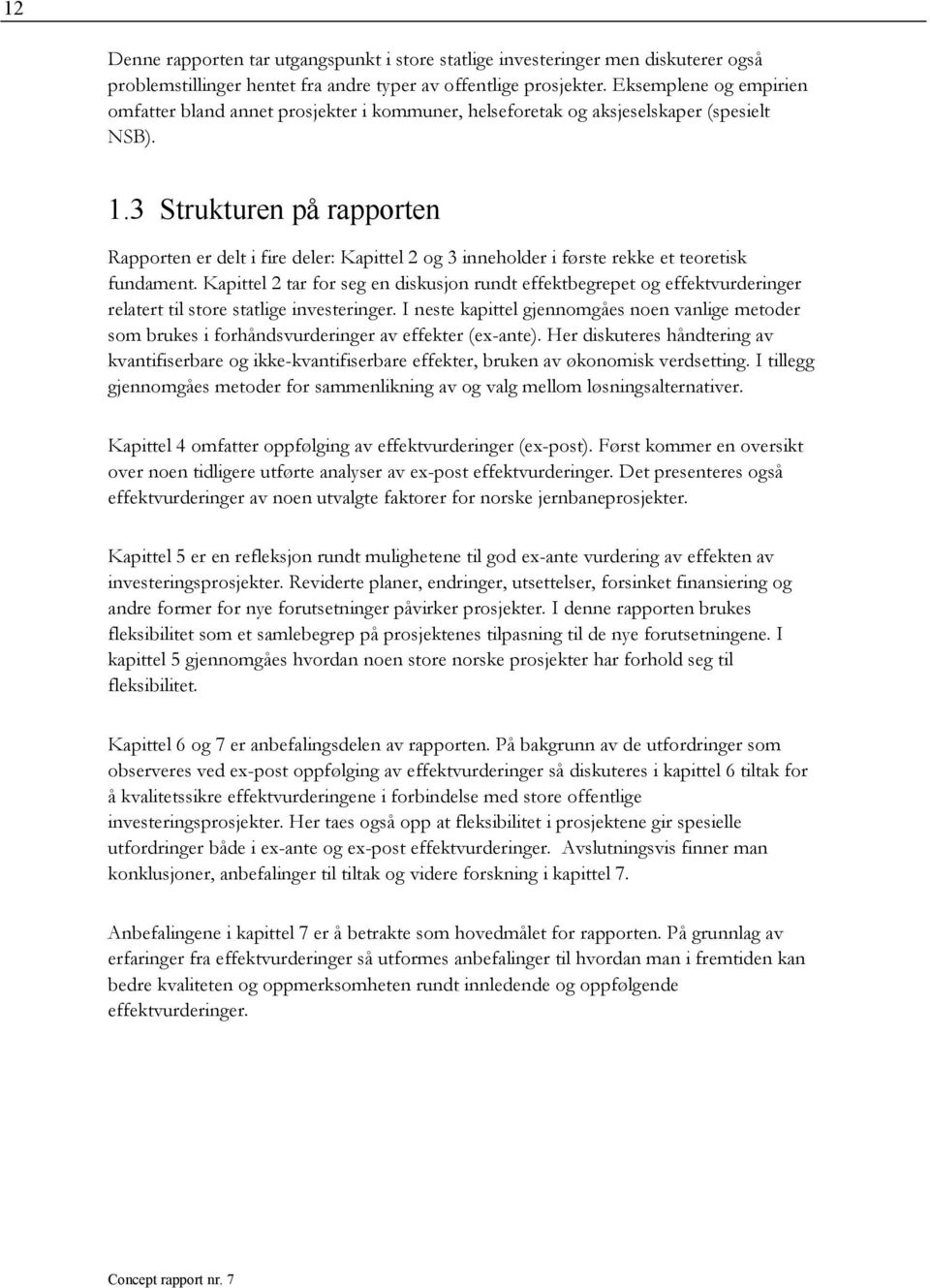 3 Strukturen på rapporten Rapporten er delt i fire deler: Kapittel 2 og 3 inneholder i første rekke et teoretisk fundament.