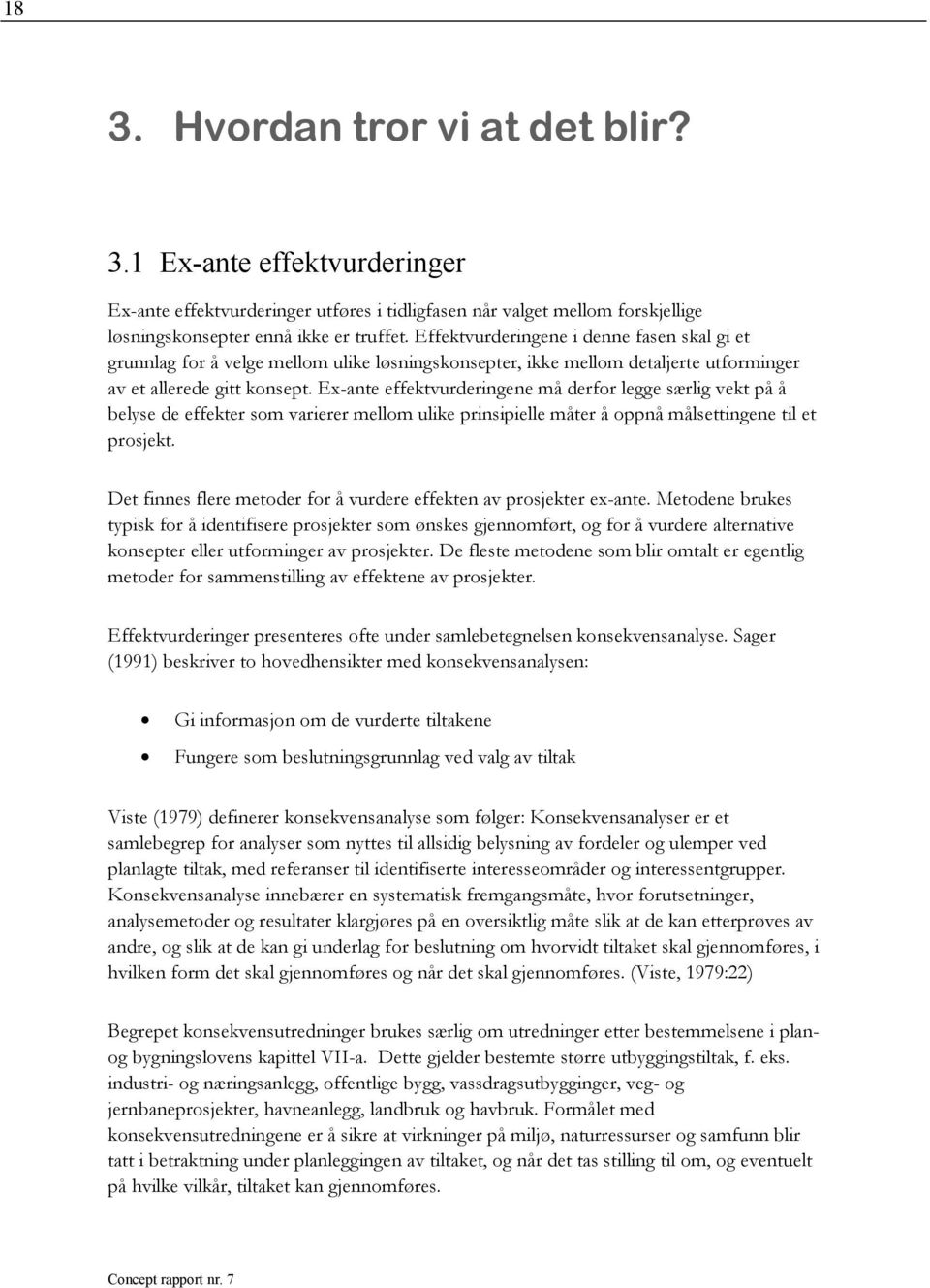 Ex-ante effektvurderingene må derfor legge særlig vekt på å belyse de effekter som varierer mellom ulike prinsipielle måter å oppnå målsettingene til et prosjekt.