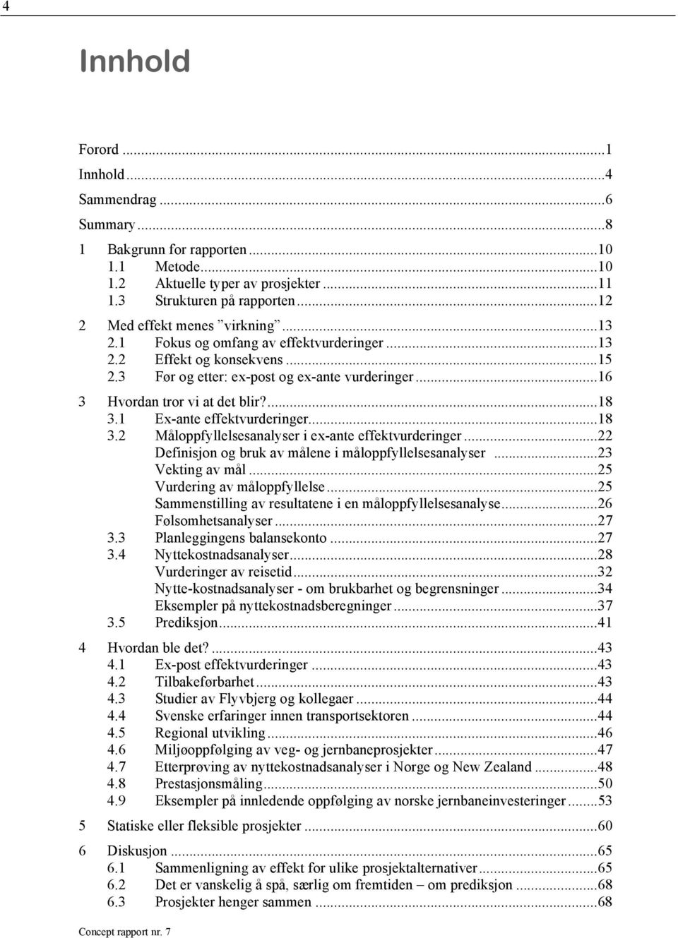 ...18 3.1 Ex-ante effektvurderinger...18 3.2 Måloppfyllelsesanalyser i ex-ante effektvurderinger...22 Definisjon og bruk av målene i måloppfyllelsesanalyser...23 Vekting av mål.