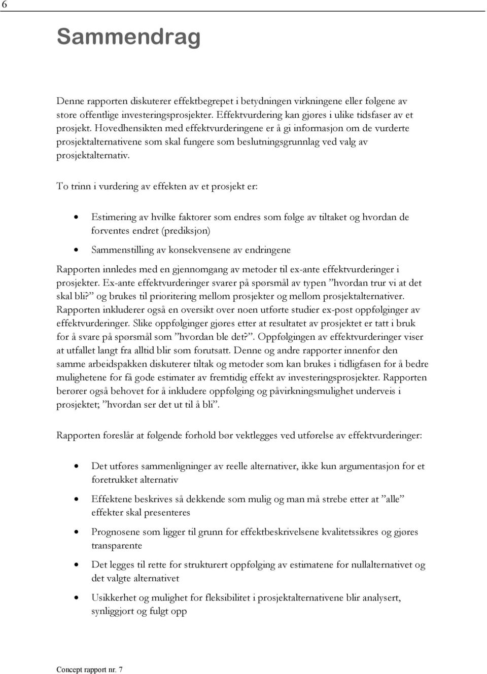 To trinn i vurdering av effekten av et prosjekt er: Estimering av hvilke faktorer som endres som følge av tiltaket og hvordan de forventes endret (prediksjon) Sammenstilling av konsekvensene av