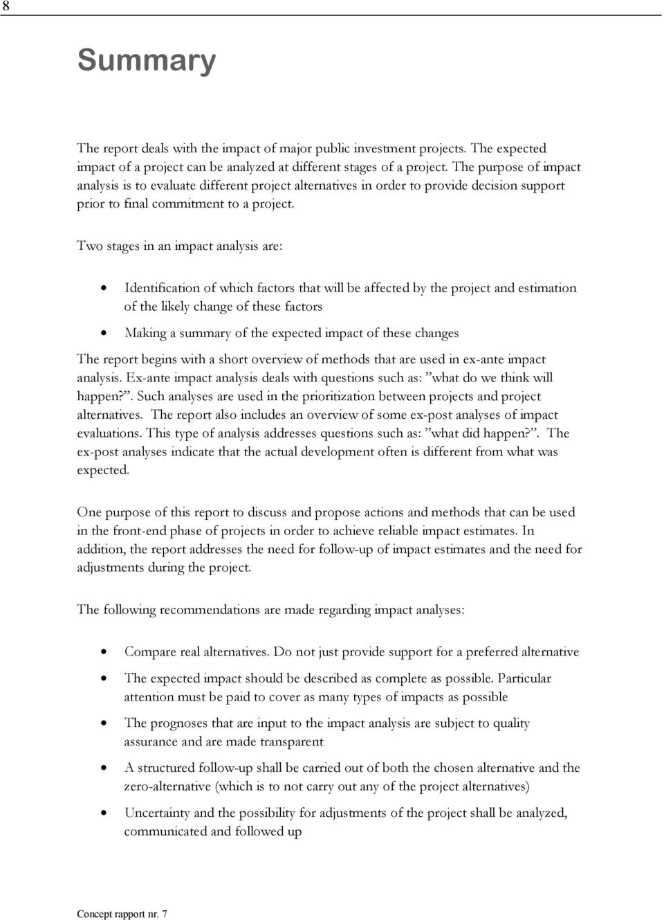 Two stages in an impact analysis are: Identification of which factors that will be affected by the project and estimation of the likely change of these factors Making a summary of the expected impact