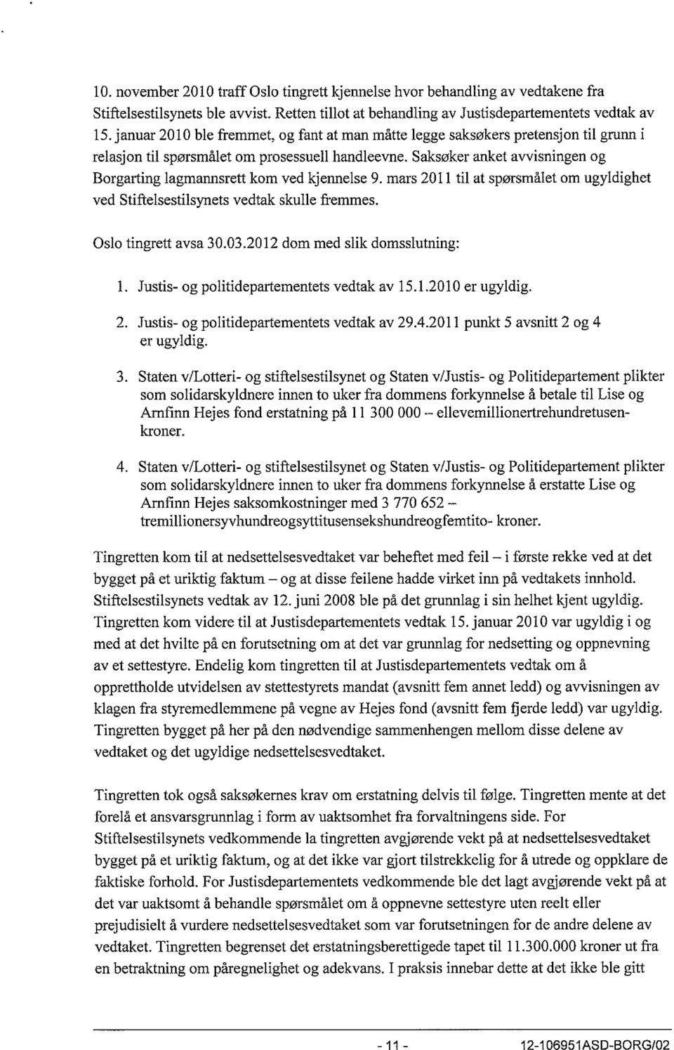 Saksøker anket avvisningen og Borgarting lagmannsrett kom ved kjennelse 9. mars 2011 til at spørsmålet om ugyldighet ved Stiftelsestilsynets vedtak skulle fremmes. Oslo tingrett avsa 30.03.