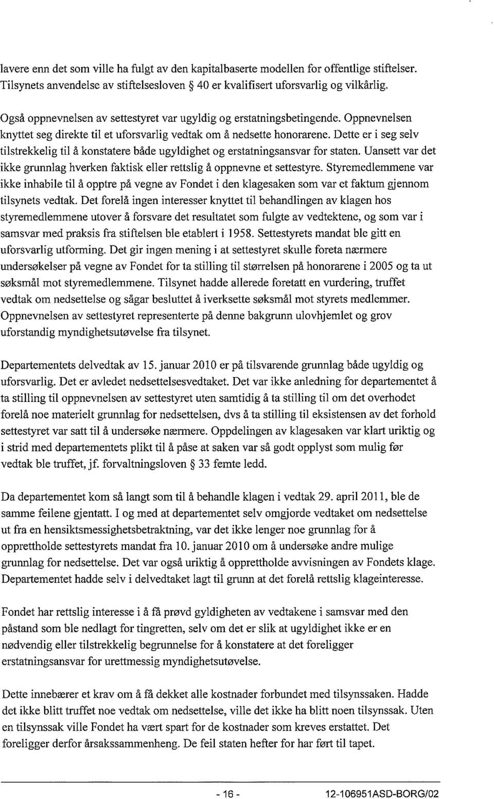 Dette er i seg selv tilstrekkelig til å konstatere både ugyldighet og erstatningsansvar for staten. Uansett var det ikke grunnlag hverken faktisk eller rettslig å oppnevne et settestyre.