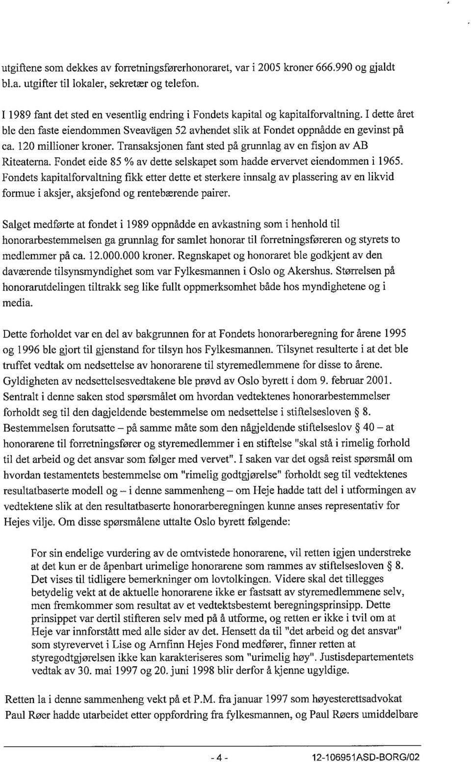 120 millioner kroner. Transaksjonen fant sted på grunnlag av en fisjon av AB Riteaterna. Fondet eide 85 % av dette selskapet som hadde ervervet eiendommen i 1965.