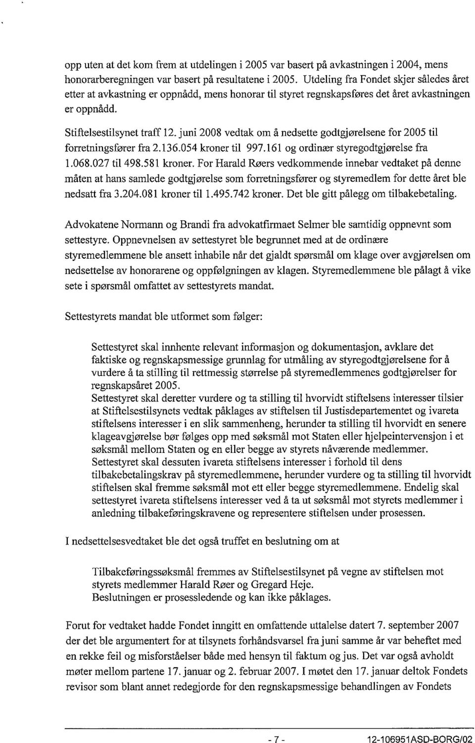 juni 2008 vedtak om å nedsette godtgjørelsene for 2005 til forretningsfører fra 2.136.054 kroner til 997.161 og ordinær styregodtgjørelse fra 1.068.027 til 498.581 kroner.