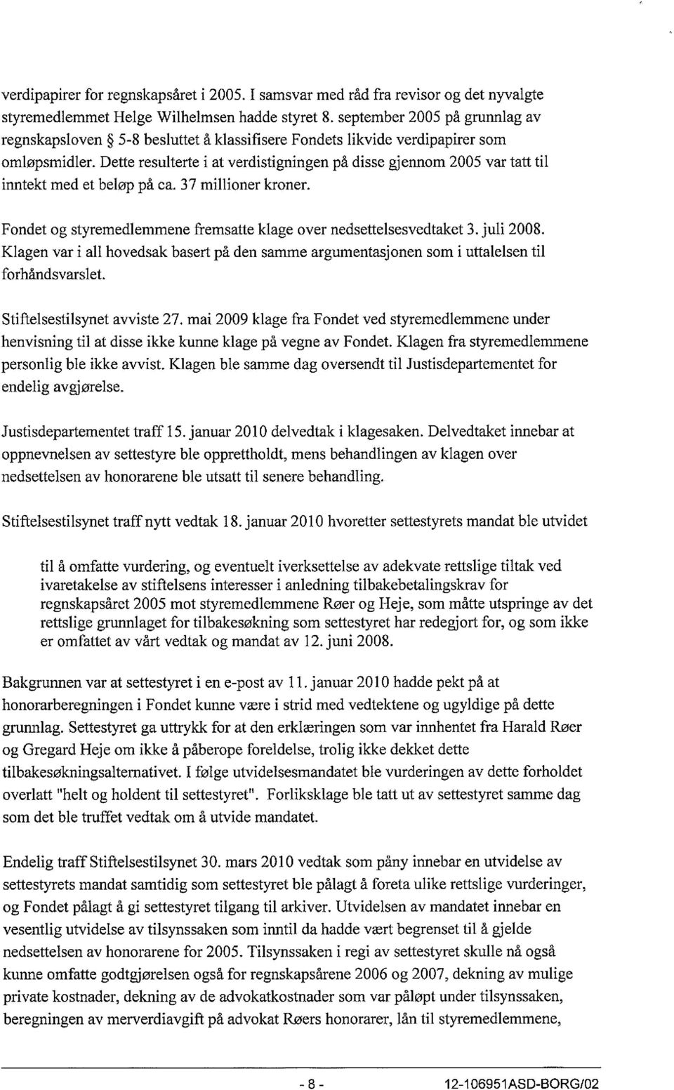 Dette resulterte i at verdistigningen på disse gjennom 2005 var tatt til inntekt med et beløp på ca. 37 millioner kroner. Fondet og styremedlemmene fremsatte klage over nedsettelsesvedtaket 3.