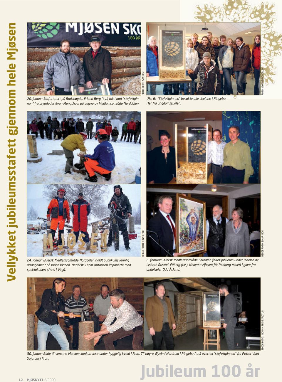 FOTO: BERIT SANNESS BEGGE FOTO: EINAR MOE Uke 6: Stafettpinnen besøkte alle skolene i Ringebu. Her fra ungdomsskolen. 6. februar: Øverst: Medlemsområde Sørdalen feiret jubileum under ledelse av Lisbeth Rustad, Fåberg (t.