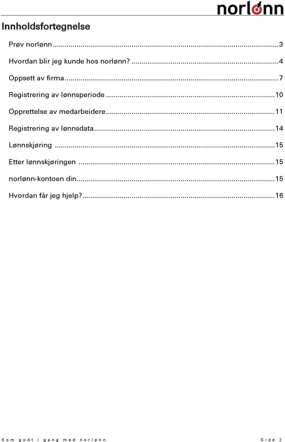 .. 11 Registrering av lønnsdata... 14 Lønnskjøring... 15 Etter lønnskjøringen.