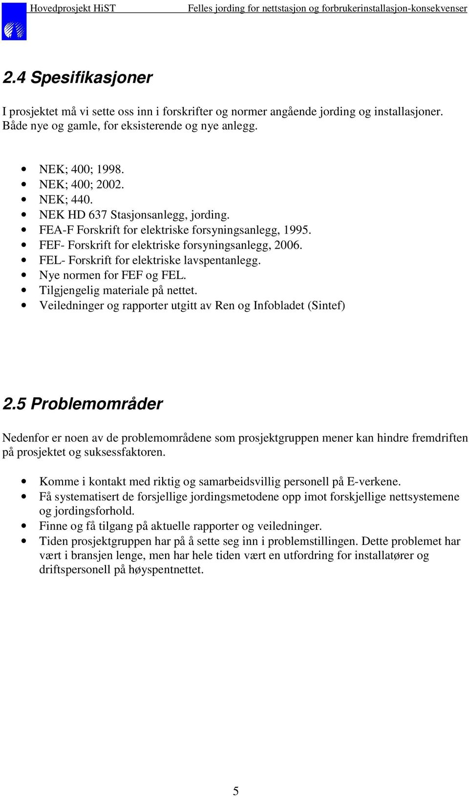 Nye normen for FEF og FEL. Tilgjengelig materiale på nettet. Veiledninger og rapporter utgitt av Ren og Infobladet (Sintef) 2.