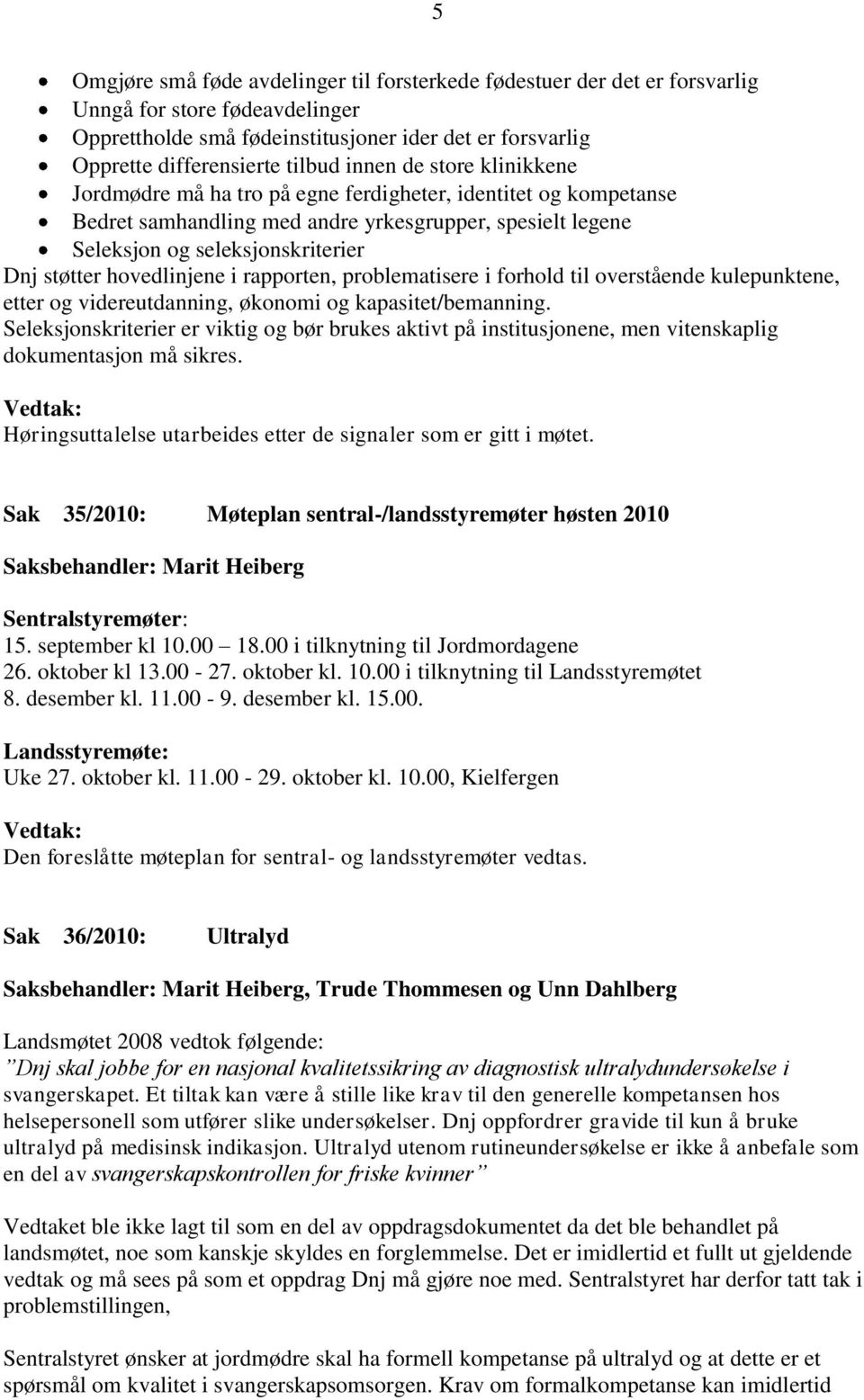 hovedlinjene i rapporten, problematisere i forhold til overstående kulepunktene, etter og videreutdanning, økonomi og kapasitet/bemanning.