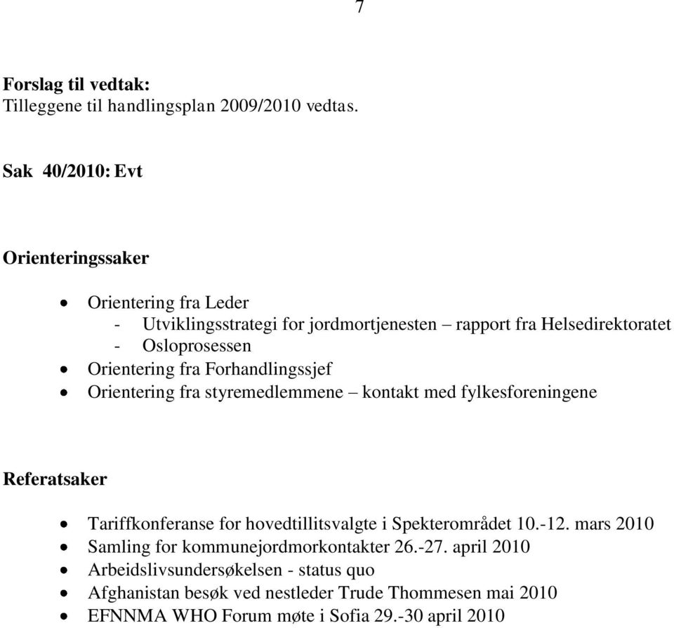 Orientering fra Forhandlingssjef Orientering fra styremedlemmene kontakt med fylkesforeningene Referatsaker Tariffkonferanse for hovedtillitsvalgte