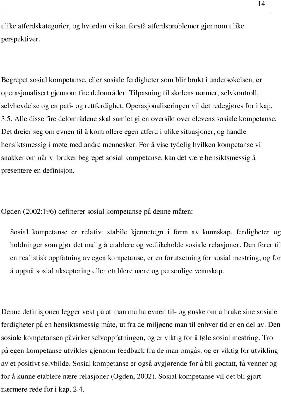 og rettferdighet. Operasjonaliseringen vil det redegjøres for i kap. 3.5. Alle disse fire delområdene skal samlet gi en oversikt over elevens sosiale kompetanse.