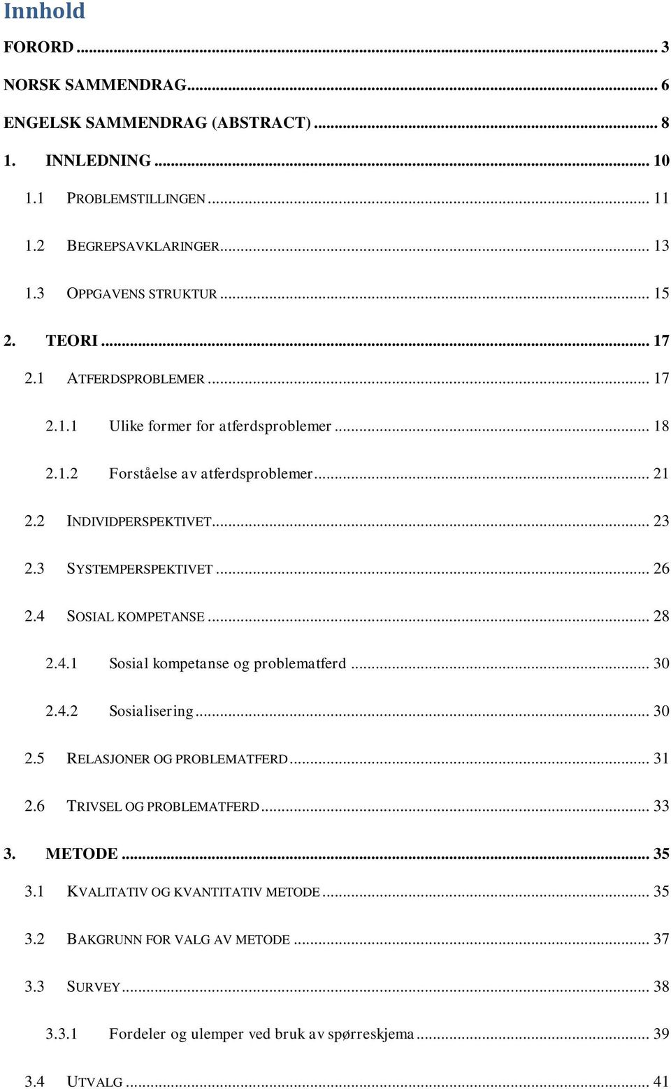 .. 26 2.4 SOSIAL KOMPETANSE... 28 2.4.1 Sosial kompetanse og problematferd... 30 2.4.2 Sosialisering... 30 2.5 RELASJONER OG PROBLEMATFERD... 31 2.6 TRIVSEL OG PROBLEMATFERD... 33 3.