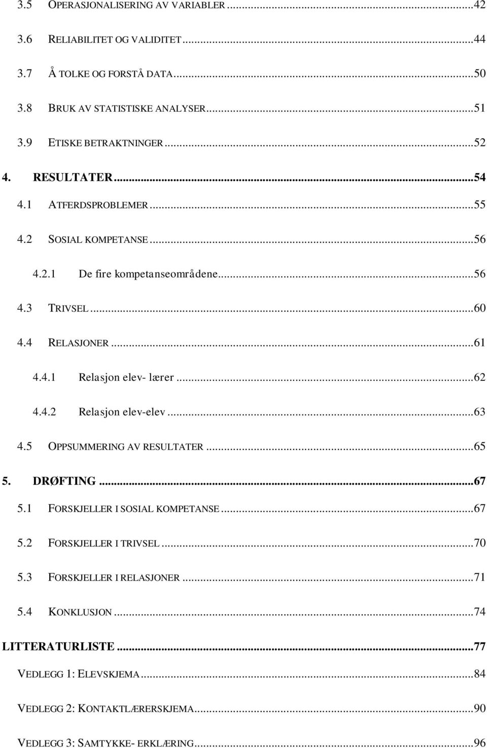 .. 62 4.4.2 Relasjon elev-elev... 63 4.5 OPPSUMMERING AV RESULTATER... 65 5. DRØFTING... 67 5.1 FORSKJELLER I SOSIAL KOMPETANSE... 67 5.2 FORSKJELLER I TRIVSEL... 70 5.