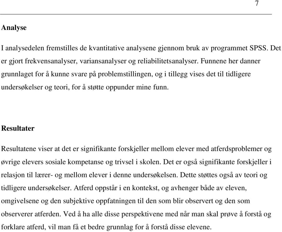 Resultater Resultatene viser at det er signifikante forskjeller mellom elever med atferdsproblemer og øvrige elevers sosiale kompetanse og trivsel i skolen.