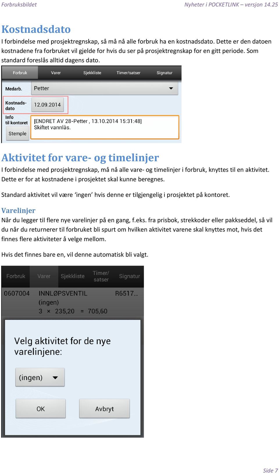 Aktivitet for vare- og timelinjer I forbindelse med prosjektregnskap, må nå alle vare- og timelinjer i forbruk, knyttes til en aktivitet. Dette er for at kostnadene i prosjektet skal kunne beregnes.