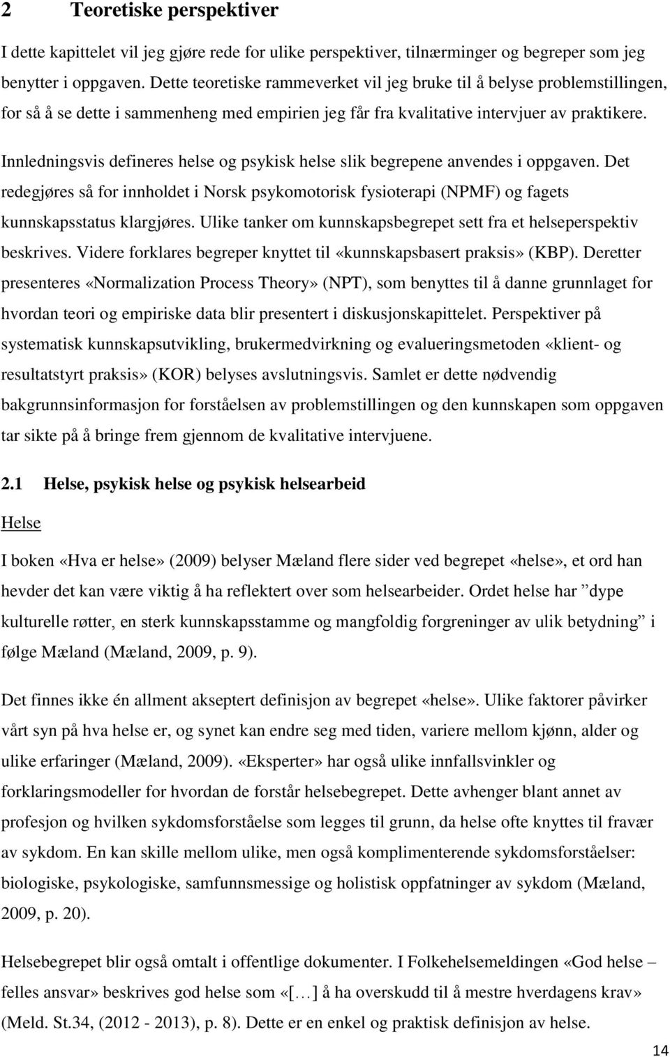 Innledningsvis defineres helse og psykisk helse slik begrepene anvendes i oppgaven. Det redegjøres så for innholdet i Norsk psykomotorisk fysioterapi (NPMF) og fagets kunnskapsstatus klargjøres.