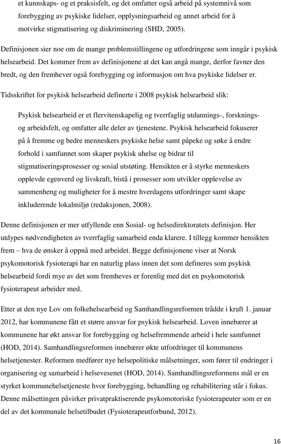 Det kommer frem av definisjonene at det kan angå mange, derfor favner den bredt, og den fremhever også forebygging og informasjon om hva psykiske lidelser er.