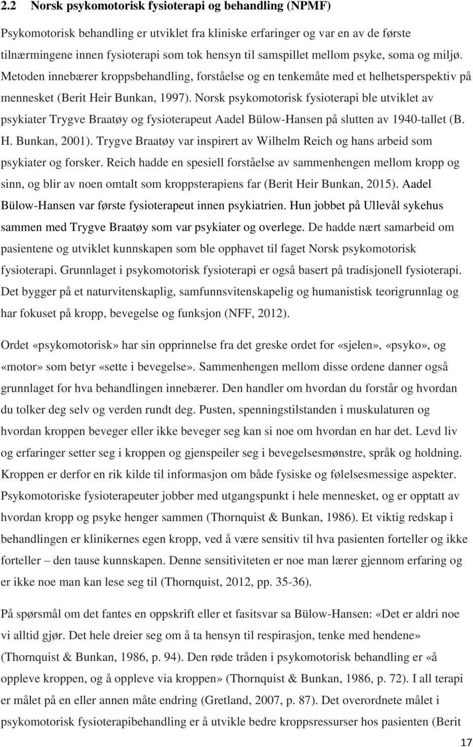 Norsk psykomotorisk fysioterapi ble utviklet av psykiater Trygve Braatøy og fysioterapeut Aadel Bülow-Hansen på slutten av 1940-tallet (B. H. Bunkan, 2001).