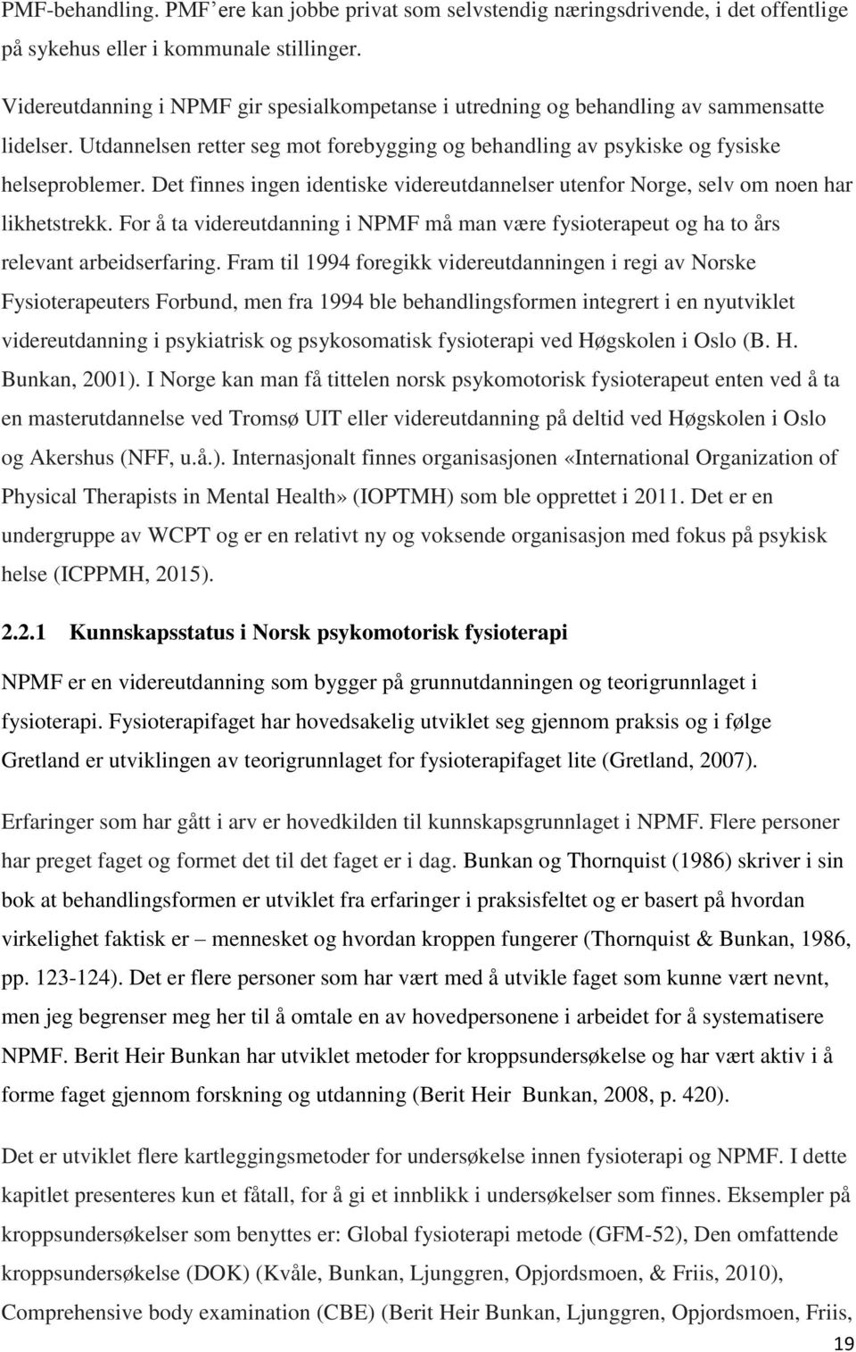 Det finnes ingen identiske videreutdannelser utenfor Norge, selv om noen har likhetstrekk. For å ta videreutdanning i NPMF må man være fysioterapeut og ha to års relevant arbeidserfaring.