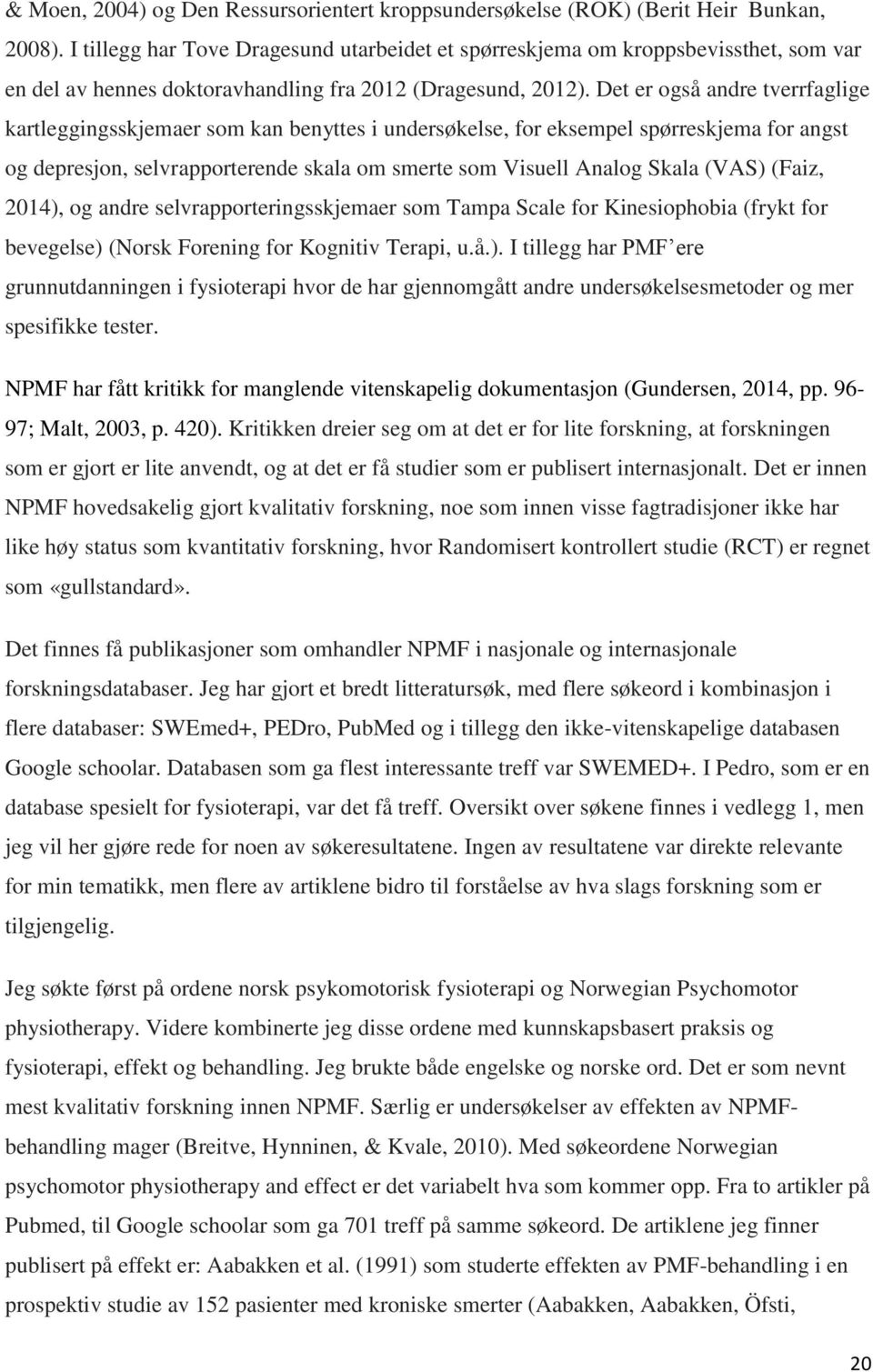 Det er også andre tverrfaglige kartleggingsskjemaer som kan benyttes i undersøkelse, for eksempel spørreskjema for angst og depresjon, selvrapporterende skala om smerte som Visuell Analog Skala (VAS)