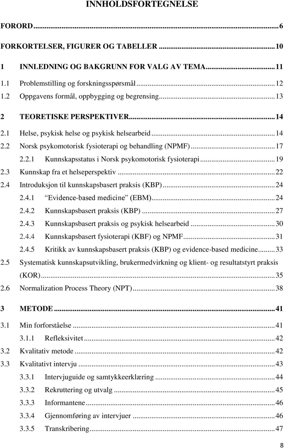 2.1 Kunnskapsstatus i Norsk psykomotorisk fysioterapi... 19 2.3 Kunnskap fra et helseperspektiv... 22 2.4 Introduksjon til kunnskapsbasert praksis (KBP)... 24 2.4.1 Evidence-based medicine (EBM).